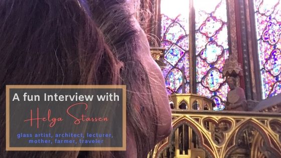 A Fun Interview with Helga Stassen - glass artist, architect, lecturer, mother, farmer, traveler.